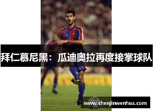 拜仁慕尼黑：瓜迪奥拉再度接掌球队