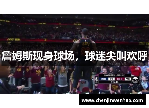 詹姆斯现身球场，球迷尖叫欢呼